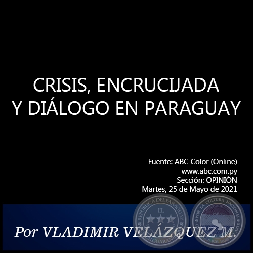 CRISIS, ENCRUCIJADA Y DIÁLOGO EN PARAGUAY - Por VLADIMIR VELÁZQUEZ MOREIRA - Martes, 25 de Mayo de 2021